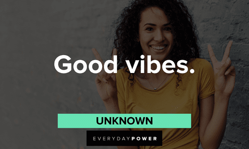 “Good vibes.” — Unknown two-word quotes about good vibes
