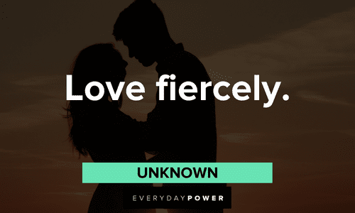 “Love fiercely.” — Unknown short two-word quotes on love