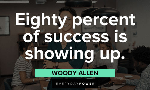 “Eighty percent of success is showing up.” – Woody Allen short boss lady quotes about success