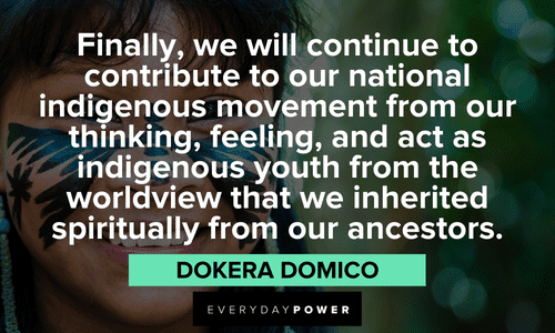 “Finally, we will continue to contribute to our national indigenous movement from our thinking, feeling, and act as indigenous youth from the worldview that we inherited spiritually from our ancestors.” - Dokera Domico Indigenous People’s Quotes from dokera domico