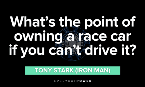 “What's the point of owning a race car if you can't drive it?” – Tony Stark (Iron Man) Iron Man quotes and lines