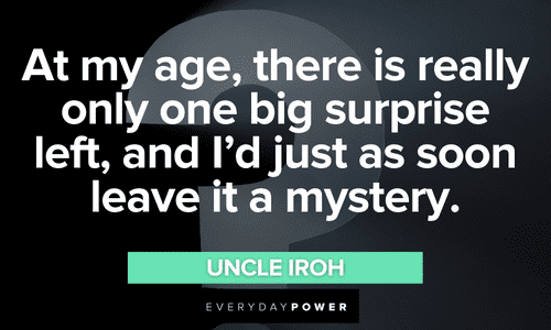 “At my age, there is really only one big surprise left, and I’d just as soon leave it a mystery.” - Uncle Iroh wise Uncle Iroh quotes