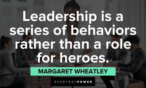 “Leadership is a series of behaviors rather than a role for heroes.” — Margaret Wheatley boss lady quotes about leadership