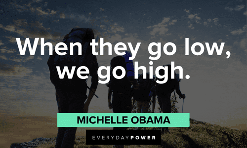 “When they go low, we go high.” — Michelle Obama short boss lady quotes about going high