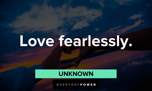 “Love fearlessly.” — Unknown two-word quotes about fearless love