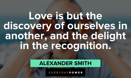 "Love is but the discovery of ourselves in another, and the delight in the recognition.” — Alexander Smith Twin flame quotes on love