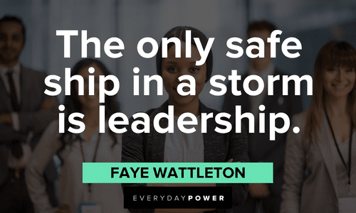 “The only safe ship in a storm is leadership.” — Faye Wattleton boss lady quotes on leadership