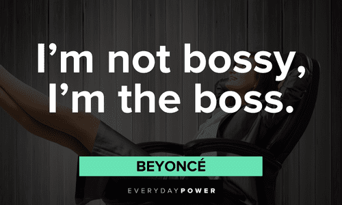“I’m not bossy, I’m the boss.” — Beyoncé boss lady quotes from beyonce
