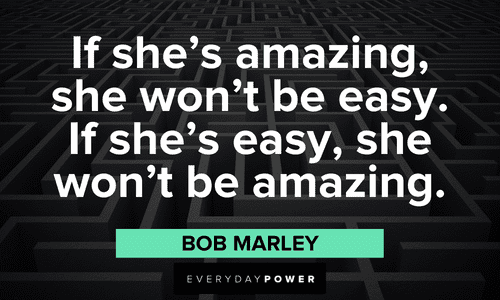 “If she’s amazing, she won’t be easy. If she’s easy, she won’t be amazing.” ― Bob Marley amazing Twin flame quotes