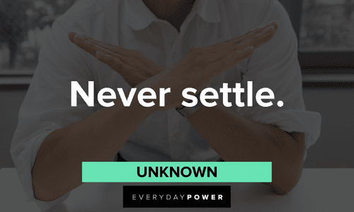 “Never settle.” — Unknown powerful two-word quotes