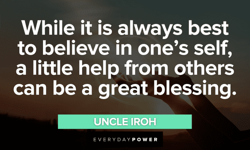 “While it is always best to believe in one’s self, a little help from others can be a great blessing.” - Uncle Iroh best Uncle Iroh quotes