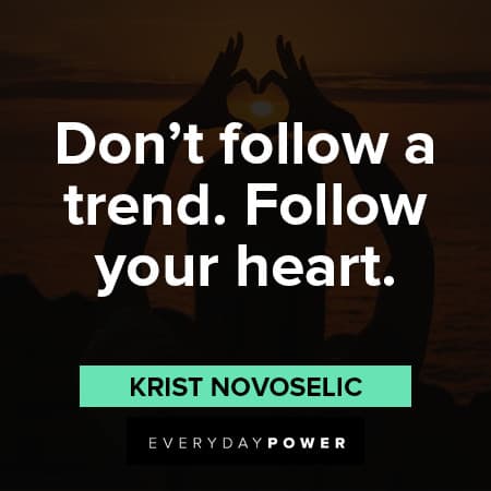 follow your heart quotes don't follow a trend