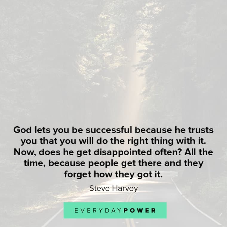 Steve Harvey Quotes about God lets you be successful because he trusts you that you will do the right thing with it