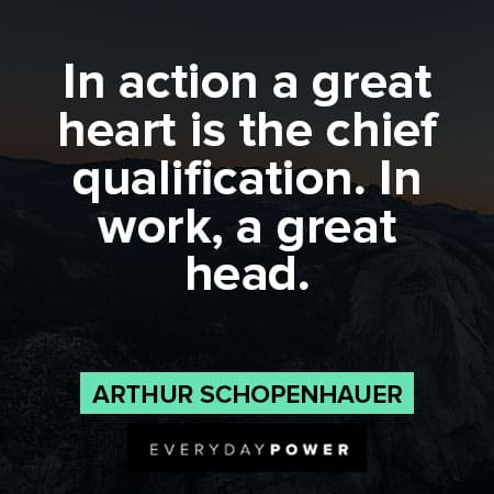 Arthur Schopenhauer quotes about in action a great heart is the chief qualification