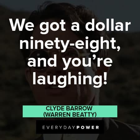 Bonnie and Clyde quotes about you got a dollar ninety eight and you're laughing