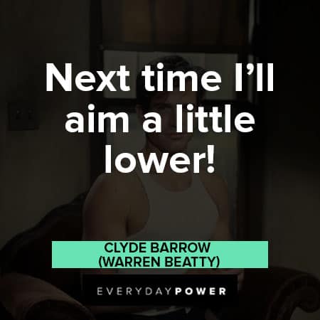 Bonnie and Clyde quotes about next time I'll aim a little lower