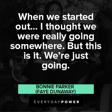 Bonnie and Clyde quotes about going somewhere