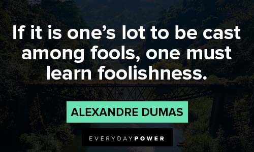 Count of Monte Cristo quotes if it is one's lot to be cast among fools, one must learn foolishness