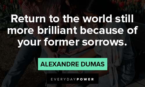 Count of Monte Cristo quotes about return to the world still more brilliant because of your former sorrows