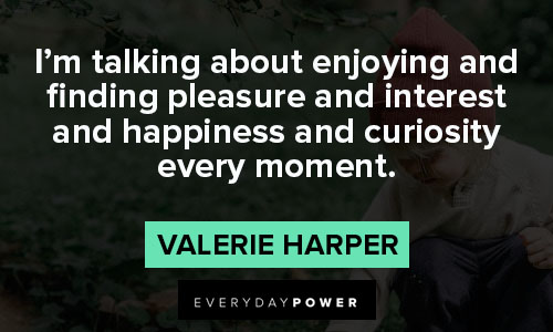 curiosity quotes about enjoying and finding pleasure