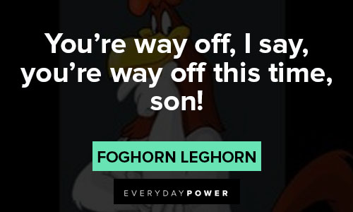 Foghorn Leghorn quotes about you're way off this time