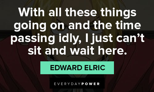 Fullmetal Alchemist quotes about with all these things going on and the time passing idly