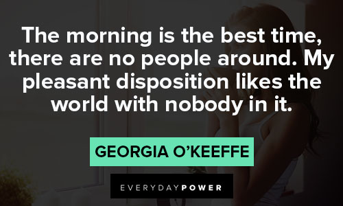 Georgia O’Keeffe quotes about my pleasant disposition likes the world with nobody in it