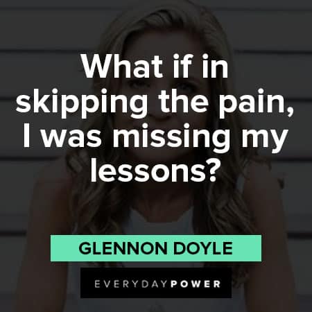 Glennon Doyle quotes about what if in skipping the pain, I was missing my lessons