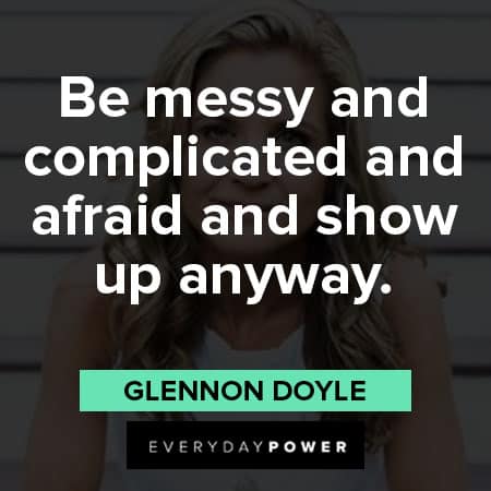 Glennon Doyle quotes about be messy and complicated and afraid and show up anyway