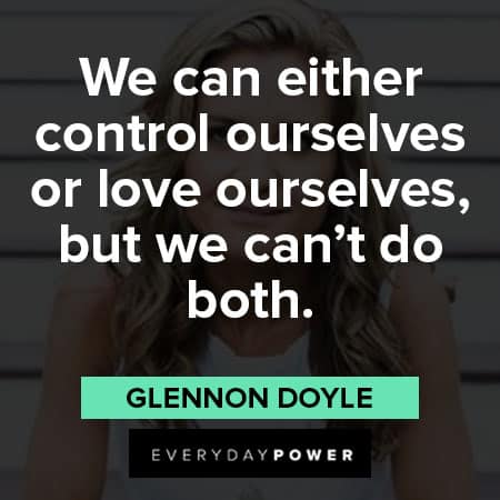 Glennon Doyle quotes about we can either control ourselves or love ourselves