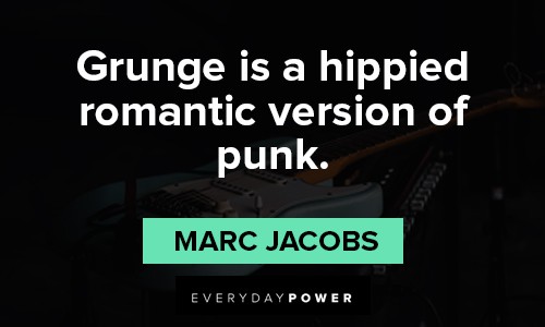 Grunge quotes about Grung is a hippied romantic version of punk