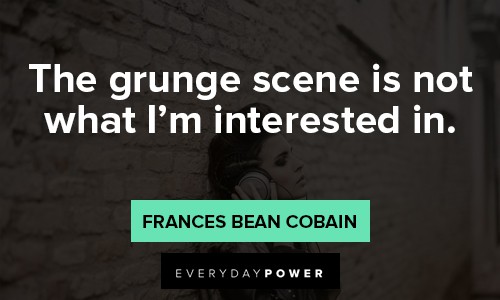 Grunge quotes about the grunge scene is not what I'm interested in