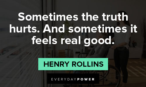 Henry Rollins quotes about sometimes that truth hurts