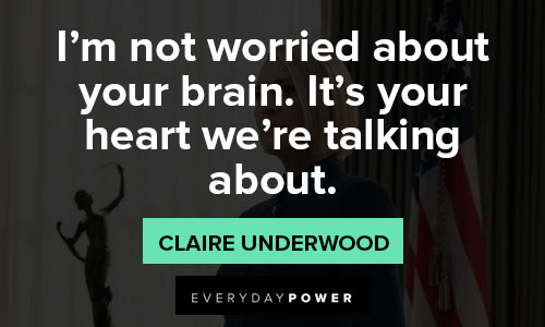House of Cards quotes about I’m not worried about your brain. It’s your heart we’re talking about