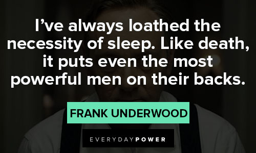 House of Cards quotes about I’ve always loathed the necessity of sleep