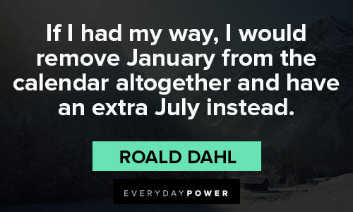 January quotes about I would remove January from the calendar altogether and have an extra july instead