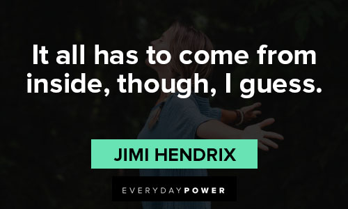jimi hendrix quotes about it all has to come from inside, though, I guess