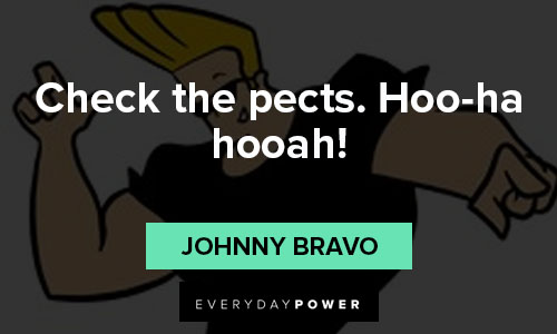 Johnny Bravo quotes about check the pects