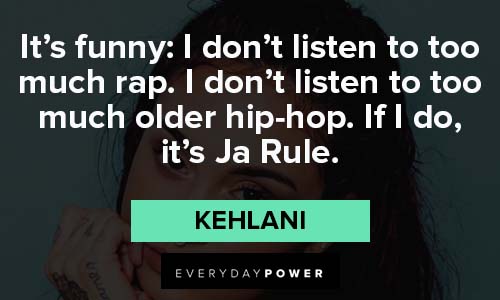 Kehlani quotes on don't listen to too much rap