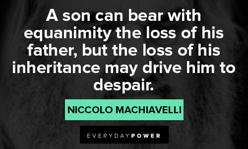 Machiavelli quotes about a son can bear with equanimity the loss of this father