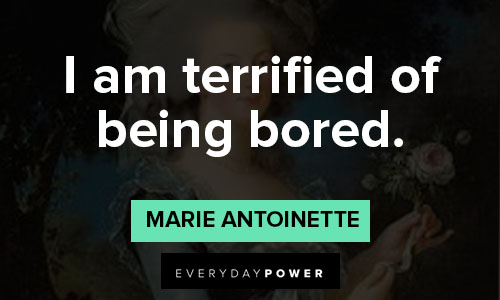 Marie Antoinette quotes about I am terrified of being bored