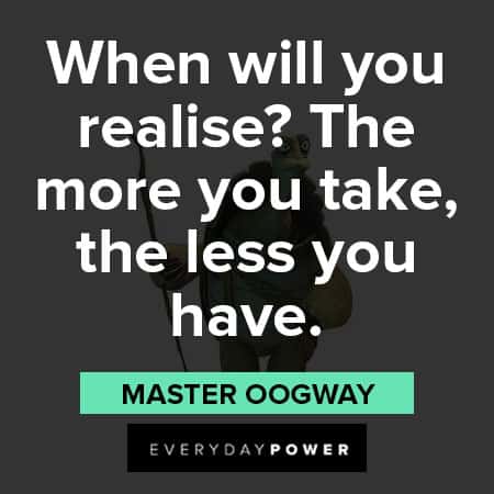 Master Oogway quotes about the more you take the less you have
