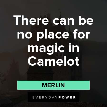 Merlin quotes about there can be no place for magic in camelot