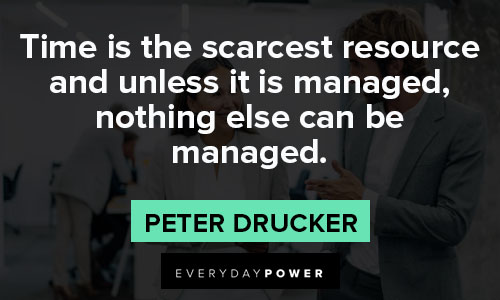 Peter Drucker Quotes about time is the scarcest resource and unless it is managed