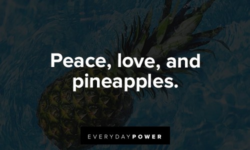 "Peace, love, and pineapples." - Unknown Pineapple Quotes about peace, love and pineapples