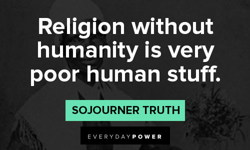 Sojourner Truth quotes about religion without humanity is very poor human stuff