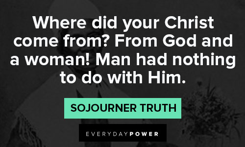 Sojourner Truth quotes about from God and a woman! Man had nothing to do with Him