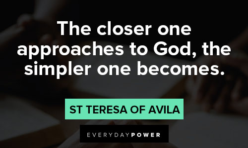 St Teresa of Avila quotes on the closer one approaches to god, the simpler one becomes