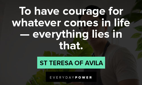 St Teresa of Avila quotes to have courage for whatever comes in life