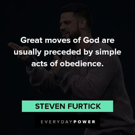 Steven Furtick quotes about great moves of GOD are usually preceded by simple acts of obedience